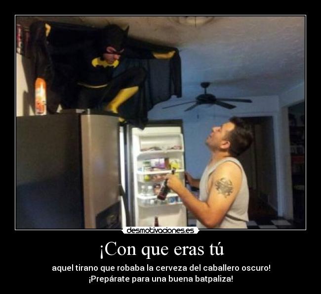 ¡Con que eras tú -