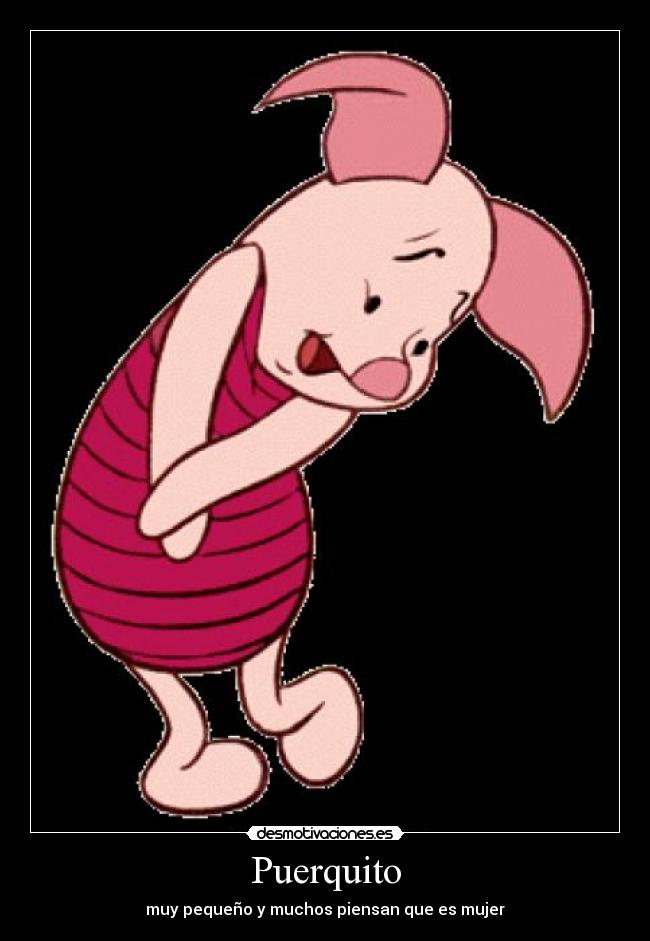 Puerquito - muy pequeño y muchos piensan que es mujer