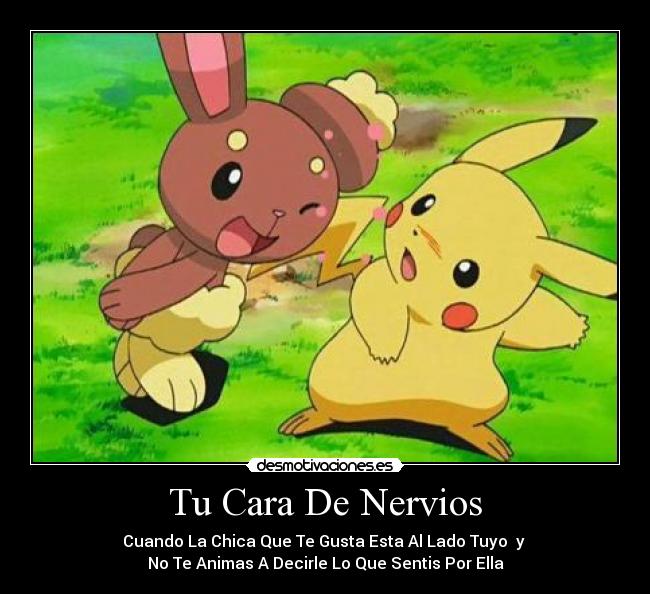 Tu Cara De Nervios - Cuando La Chica Que Te Gusta Esta Al Lado Tuyo  y 
No Te Animas A Decirle Lo Que Sentis Por Ella