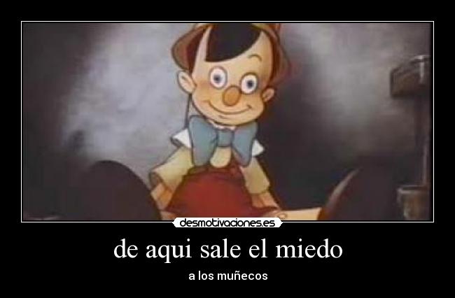 de aqui sale el miedo - a los muñecos