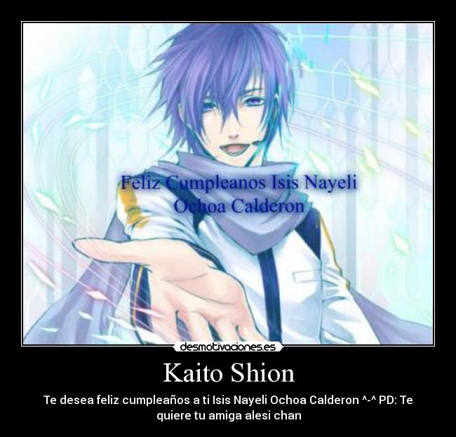 Kaito Shion - Te desea feliz cumpleaños a ti Isis Nayeli Ochoa Calderon ^-^ PD: Te
quiere tu amiga alesi chan