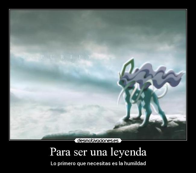 Para ser una leyenda - Lo primero que necesitas es la humildad