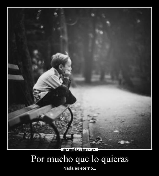 Por mucho que lo quieras - Nada es eterno...