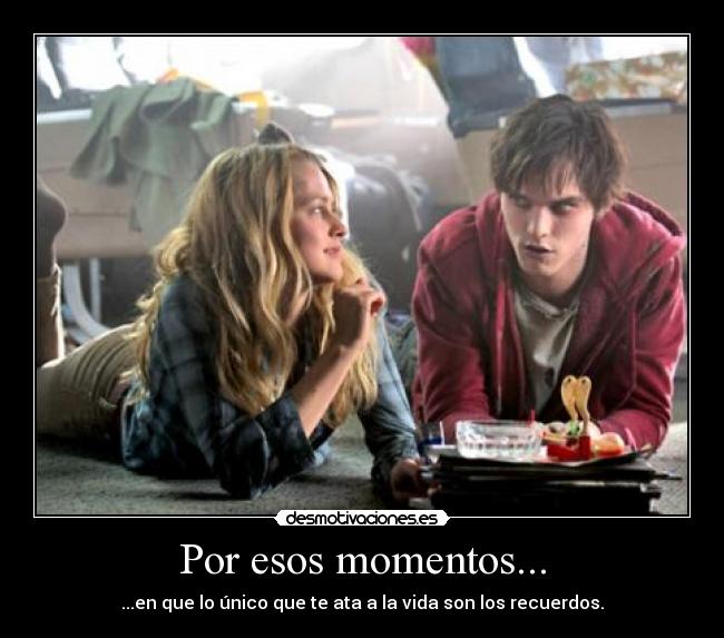 Por esos momentos... -
