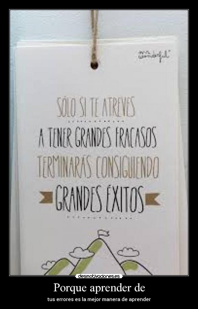 Porque aprender de - tus errores es la mejor manera de aprender