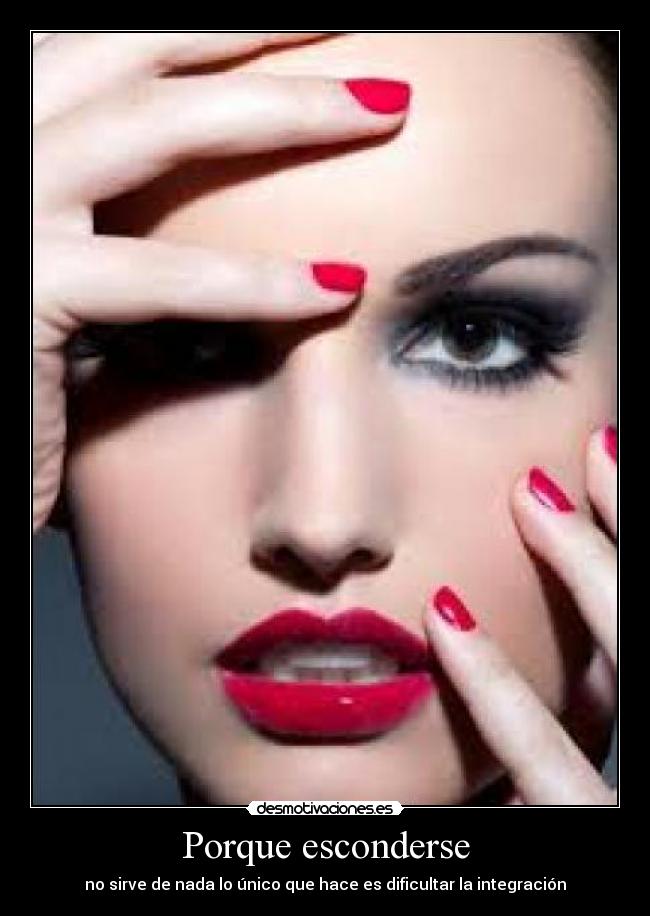 Porque esconderse - no sirve de nada lo único que hace es dificultar la integración