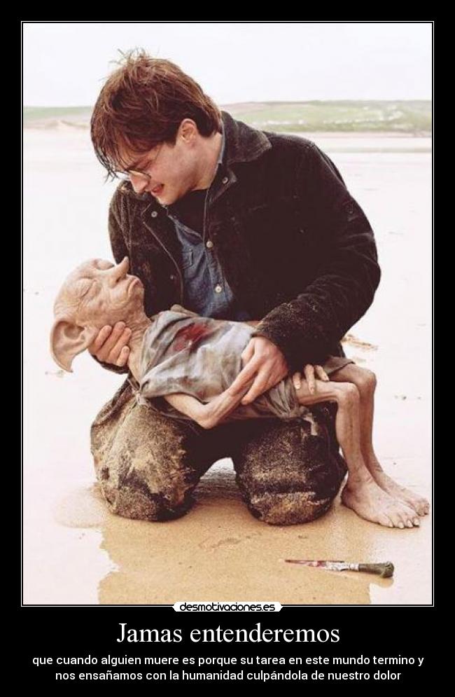 Jamas entenderemos - que cuando alguien muere es porque su tarea en este mundo termino y
nos ensañamos con la humanidad culpándola de nuestro dolor