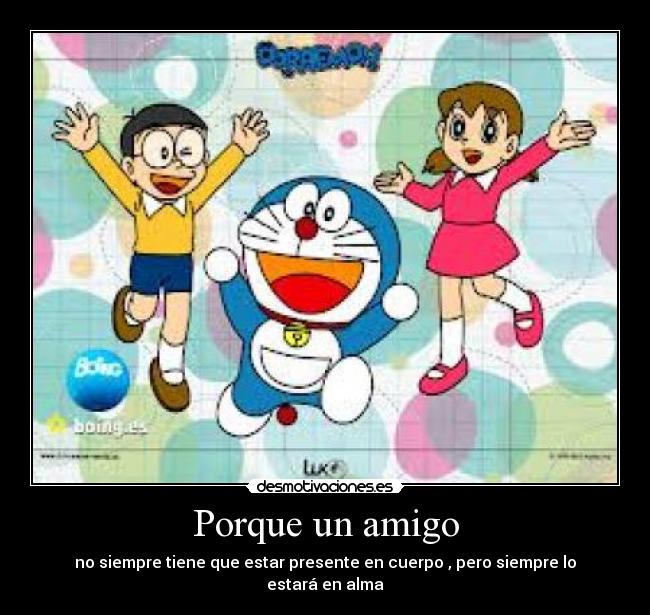 Porque un amigo - no siempre tiene que estar presente en cuerpo , pero siempre lo estará en alma