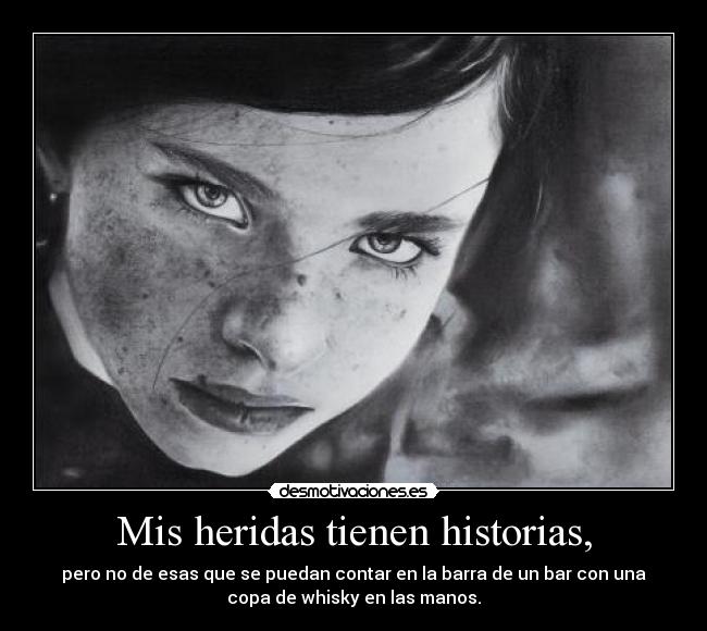 Mis heridas tienen historias, -