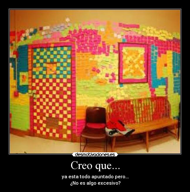Creo que... - ya esta todo apuntado pero...
¿No es algo excesivo?