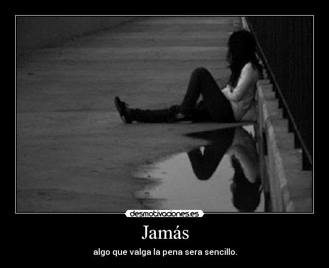 Jamás - algo que valga la pena sera sencillo.