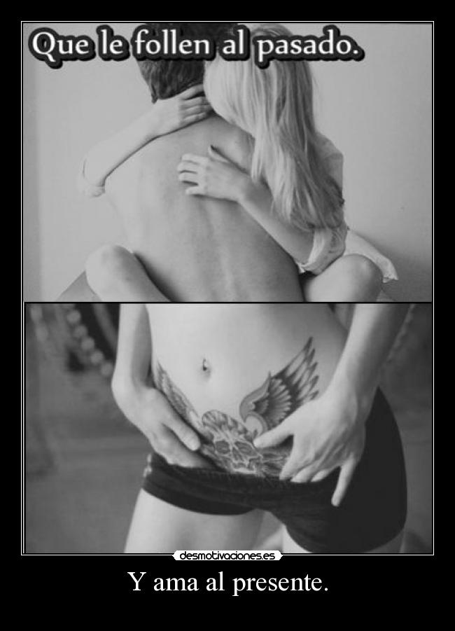 Y ama al presente. -