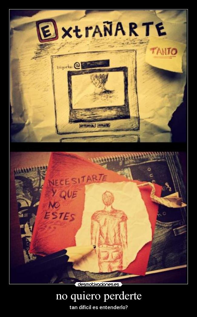no quiero perderte - tan difícil es entenderlo?