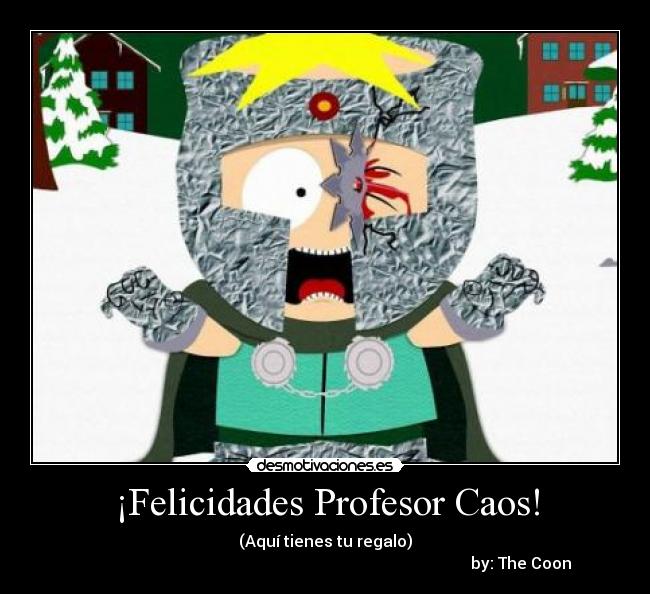 ¡Felicidades Profesor Caos! - (Aquí tienes tu regalo)
by: The Coon