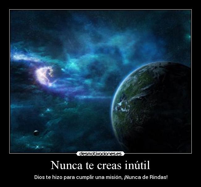 Nunca te creas inútil - Dios te hizo para cumplir una misión, ¡Nunca de Rindas!