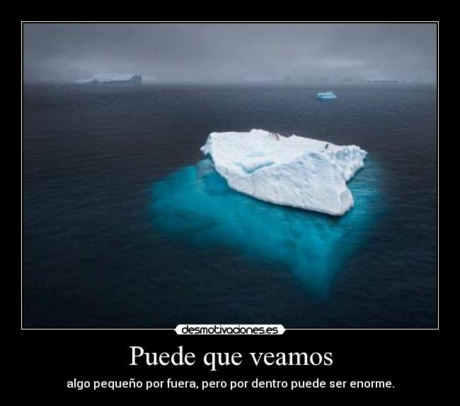 Puede que veamos - algo pequeño por fuera, pero por dentro puede ser enorme.