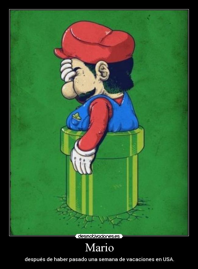 Mario - después de haber pasado una semana de vacaciones en USA.