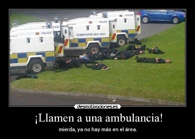 ¡Llamen a una ambulancia! - mierda, ya no hay más en el área.