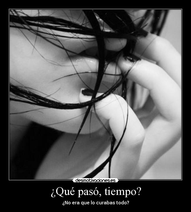 ¿Qué pasó, tiempo? - ¿No era que lo curabas todo?