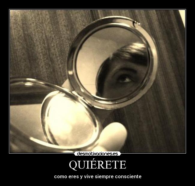QUIÉRETE - como eres y vive siempre consciente