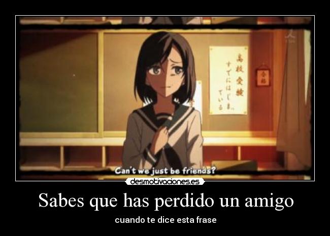 Sabes que has perdido un amigo -