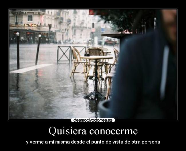 Quisiera conocerme - y verme a mí misma desde el punto de vista de otra persona