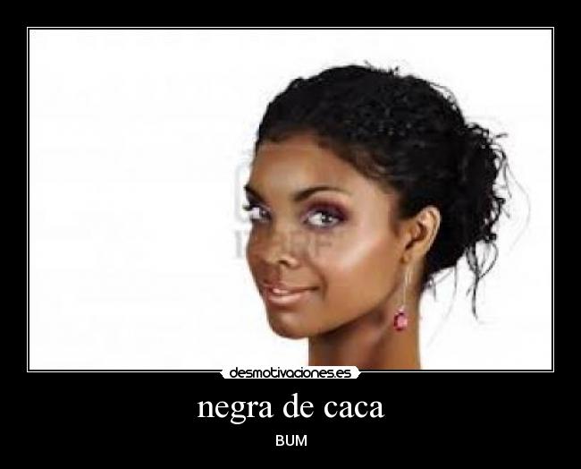 negra de caca - BUM