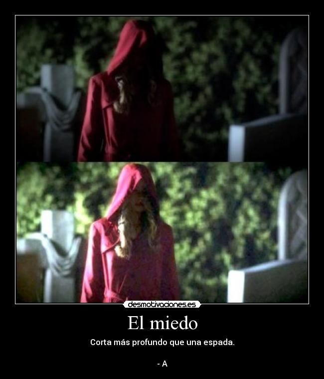 El miedo - Corta más profundo que una espada.
- A