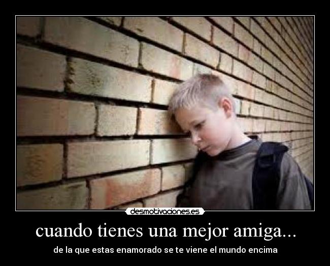 cuando tienes una mejor amiga... -