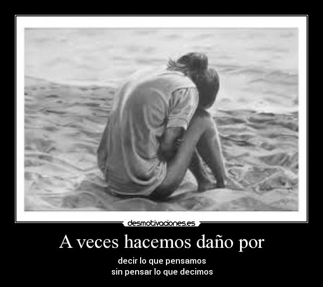 A veces hacemos daño por -