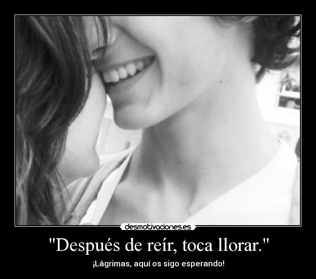 Después de reír, toca llorar. - ¡Lágrimas, aquí os sigo esperando!