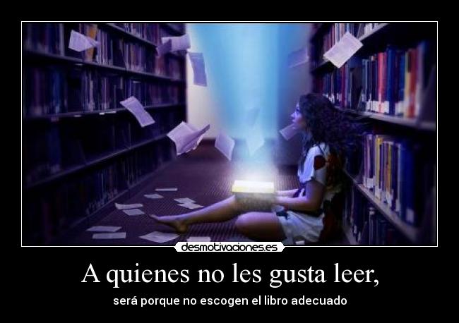 A quienes no les gusta leer, - será porque no escogen el libro adecuado
