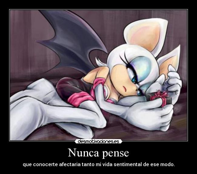 Nunca pense - que conocerte afectaria tanto mi vida sentimental de ese modo.