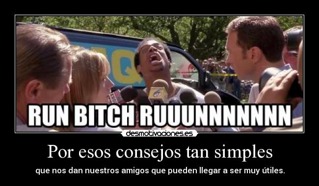 Por esos consejos tan simples - que nos dan nuestros amigos que pueden llegar a ser muy útiles.