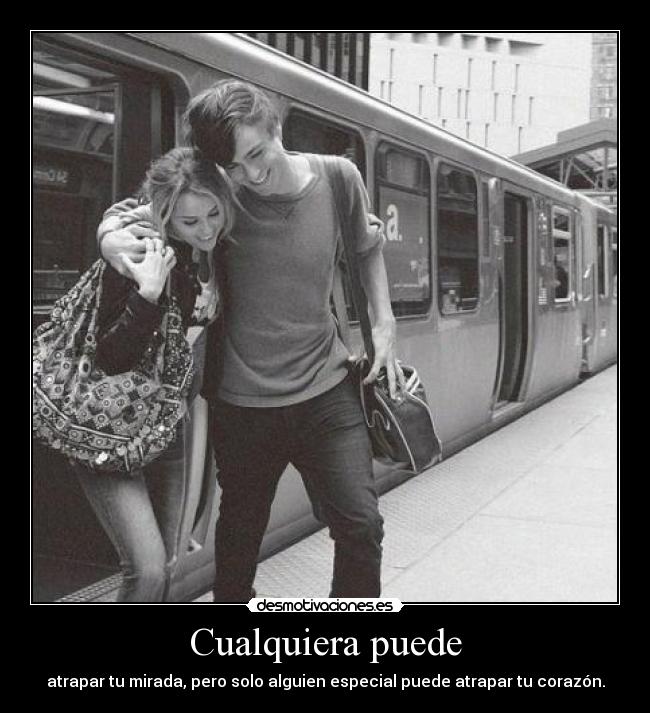 Cualquiera puede - atrapar tu mirada, pero solo alguien especial puede atrapar tu corazón.