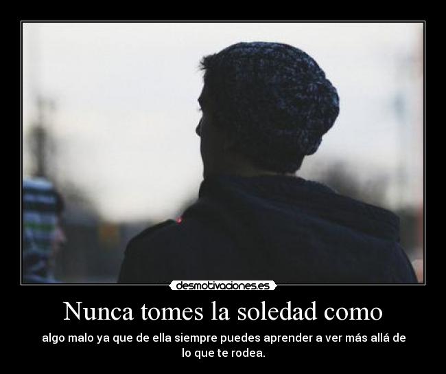 Nunca tomes la soledad como -