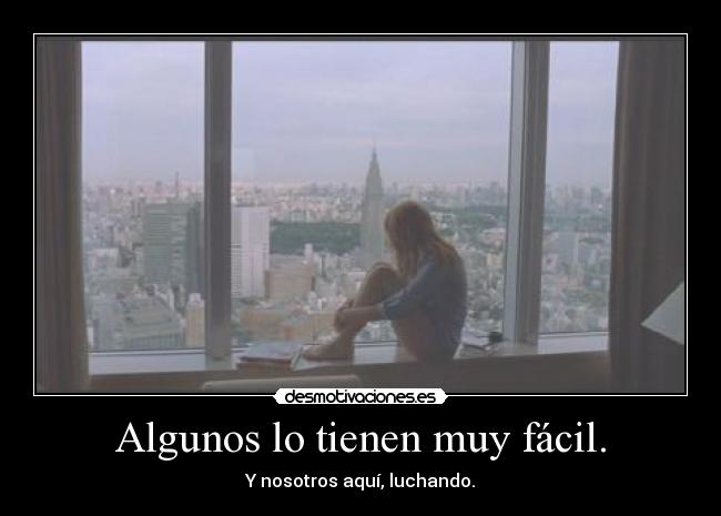 Algunos lo tienen muy fácil. - Y nosotros aquí, luchando.