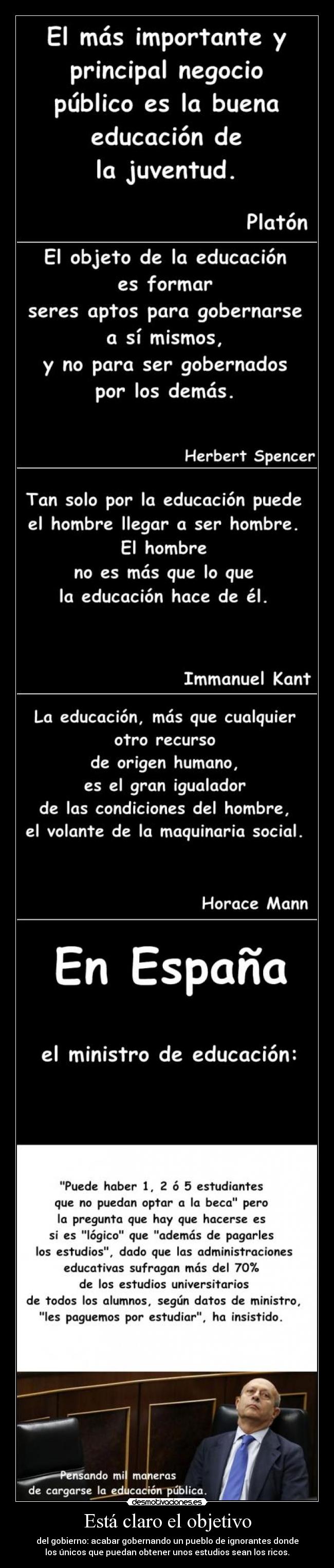 Está claro el objetivo - del gobierno: acabar gobernando un pueblo de ignorantes donde
los únicos que puedan obtener unos estudios sean los ricos.