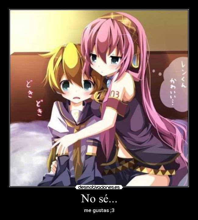 No sé... - me gustas ;3