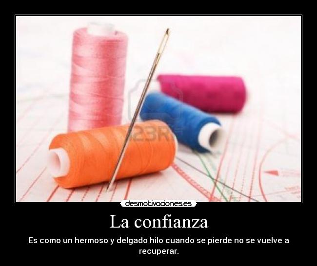 La confianza - Es como un hermoso y delgado hilo cuando se pierde no se vuelve a recuperar.