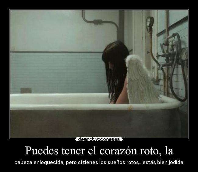 Puedes tener el corazón roto, la -