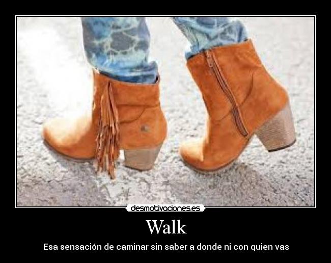 Walk - Esa sensación de caminar sin saber a donde ni con quien vas