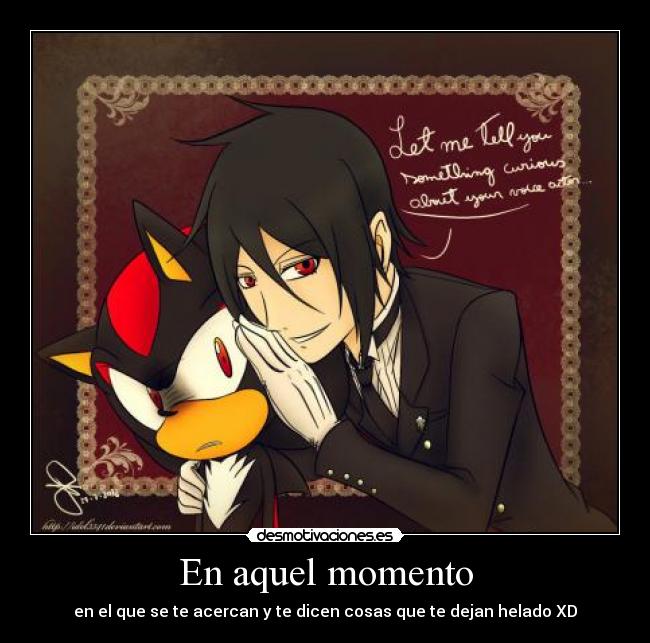 En aquel momento - en el que se te acercan y te dicen cosas que te dejan helado XD