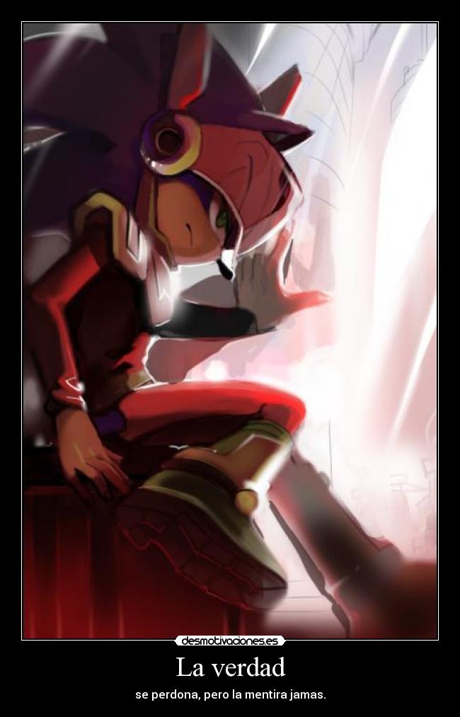La verdad - se perdona, pero la mentira jamas.