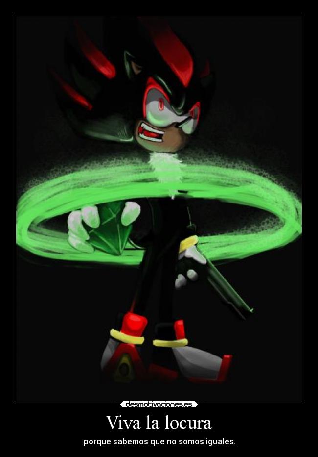 Viva la locura - porque sabemos que no somos iguales.