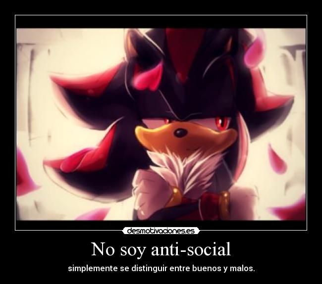 No soy anti-social - simplemente se distinguir entre buenos y malos.