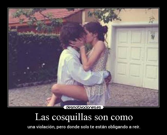 Las cosquillas son como - una violación, pero donde solo te están obligando a reír.