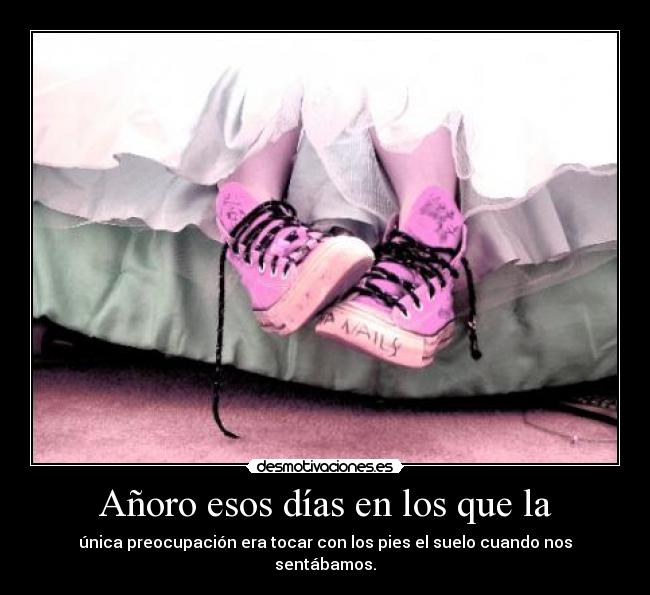 Añoro esos días en los que la - 