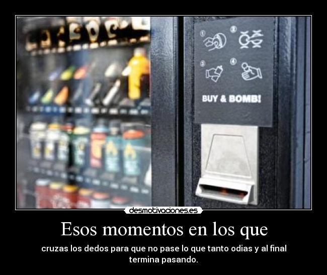 Esos momentos en los que - cruzas los dedos para que no pase lo que tanto odias y al final termina pasando.