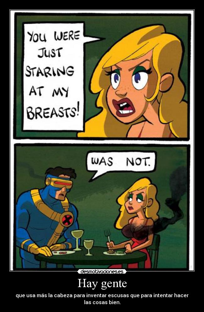 Hay gente - que usa más la cabeza para inventar escusas que para intentar hacer las cosas bien.